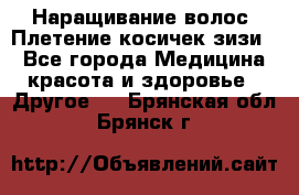 Наращивание волос. Плетение косичек зизи. - Все города Медицина, красота и здоровье » Другое   . Брянская обл.,Брянск г.